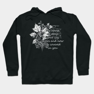 My House Of Stone Your Ivy Grows And Now I'm Covered In You Flowers Leaves Hoodie